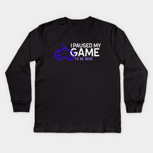 I paused my game to be here Kids Long Sleeve T-Shirt